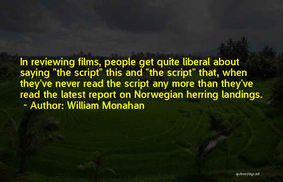 William Monahan Quotes: In Reviewing Films, People Get Quite Liberal About Saying The Script This And The Script That, When They've Never Read