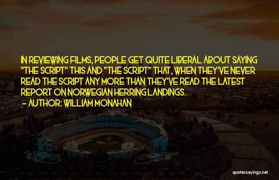 William Monahan Quotes: In Reviewing Films, People Get Quite Liberal About Saying The Script This And The Script That, When They've Never Read