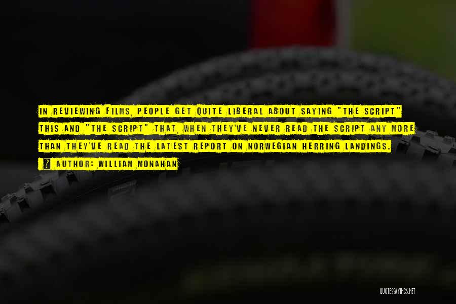 William Monahan Quotes: In Reviewing Films, People Get Quite Liberal About Saying The Script This And The Script That, When They've Never Read