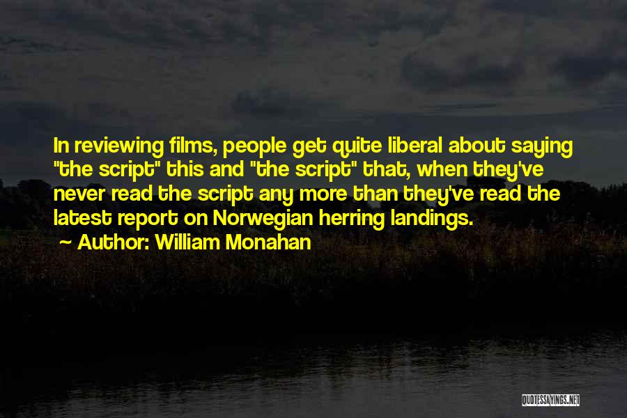 William Monahan Quotes: In Reviewing Films, People Get Quite Liberal About Saying The Script This And The Script That, When They've Never Read