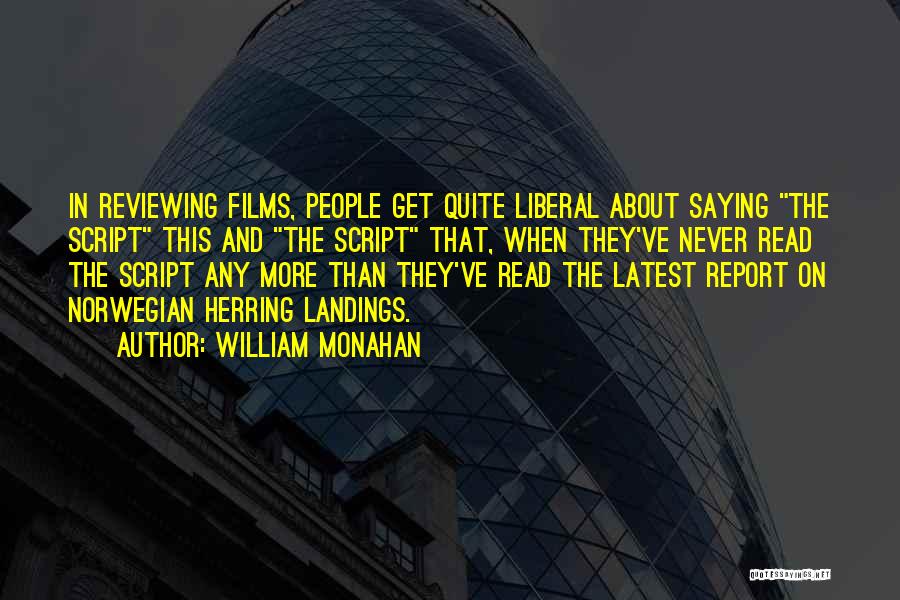 William Monahan Quotes: In Reviewing Films, People Get Quite Liberal About Saying The Script This And The Script That, When They've Never Read