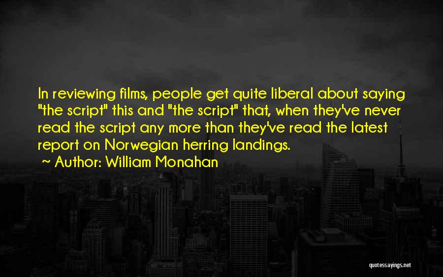 William Monahan Quotes: In Reviewing Films, People Get Quite Liberal About Saying The Script This And The Script That, When They've Never Read