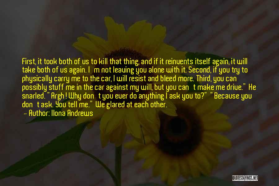 Ilona Andrews Quotes: First, It Took Both Of Us To Kill That Thing, And If It Reinvents Itself Again, It Will Take Both