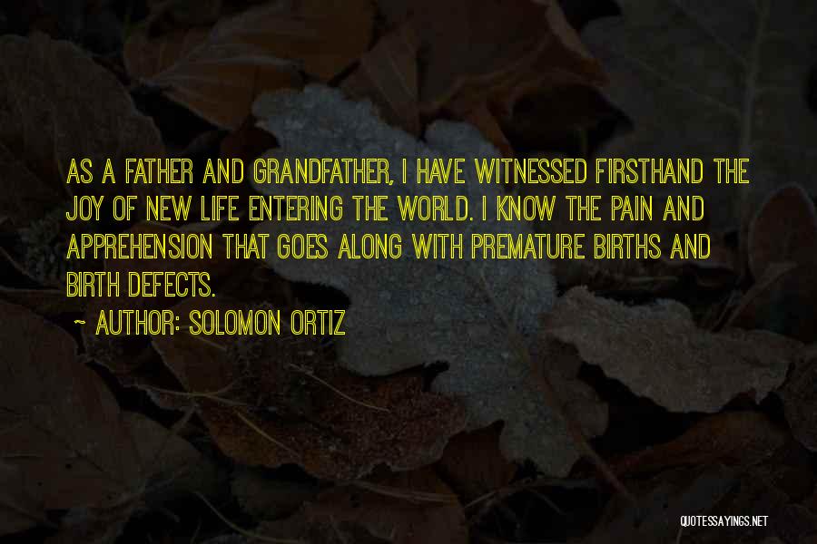 Solomon Ortiz Quotes: As A Father And Grandfather, I Have Witnessed Firsthand The Joy Of New Life Entering The World. I Know The