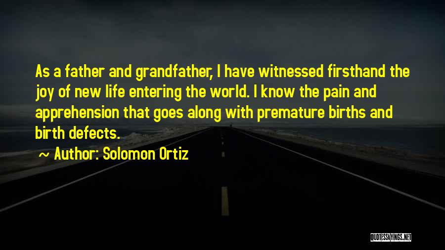 Solomon Ortiz Quotes: As A Father And Grandfather, I Have Witnessed Firsthand The Joy Of New Life Entering The World. I Know The