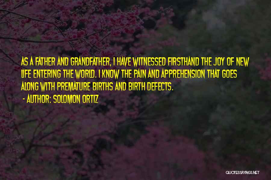 Solomon Ortiz Quotes: As A Father And Grandfather, I Have Witnessed Firsthand The Joy Of New Life Entering The World. I Know The