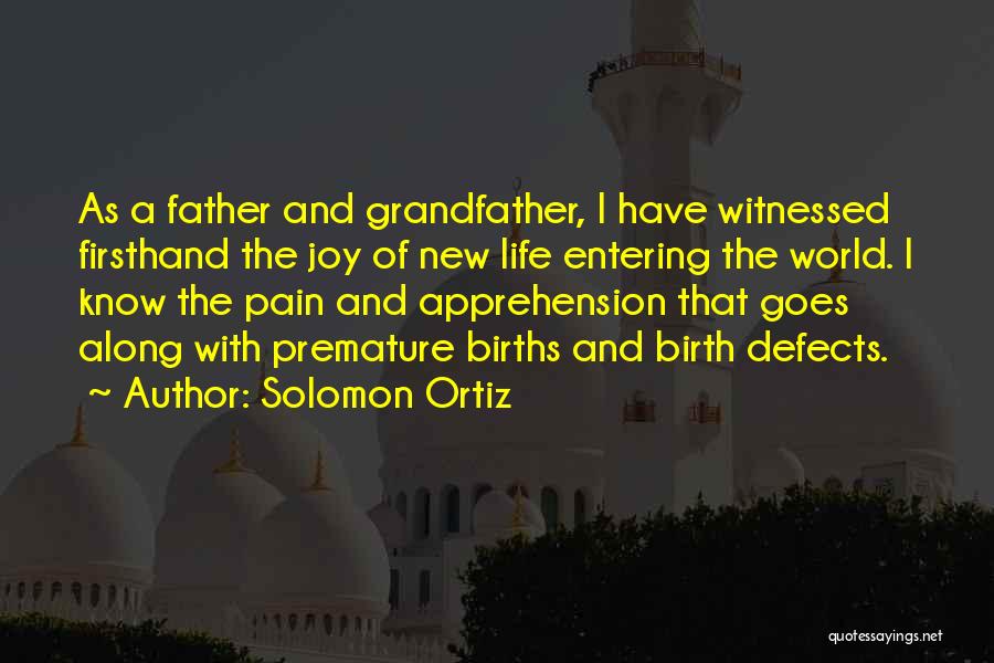 Solomon Ortiz Quotes: As A Father And Grandfather, I Have Witnessed Firsthand The Joy Of New Life Entering The World. I Know The