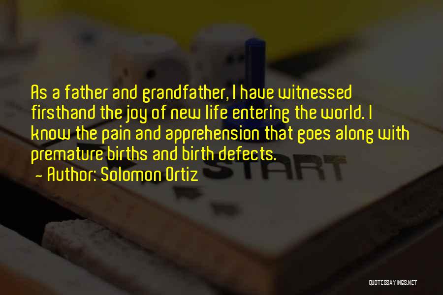 Solomon Ortiz Quotes: As A Father And Grandfather, I Have Witnessed Firsthand The Joy Of New Life Entering The World. I Know The