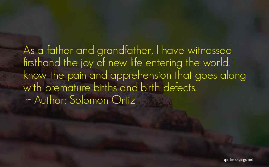 Solomon Ortiz Quotes: As A Father And Grandfather, I Have Witnessed Firsthand The Joy Of New Life Entering The World. I Know The