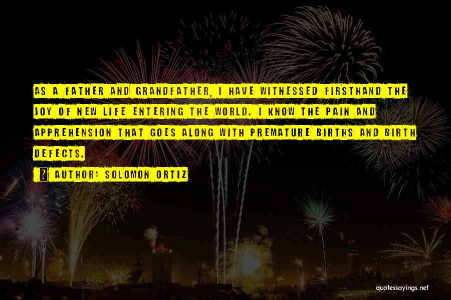 Solomon Ortiz Quotes: As A Father And Grandfather, I Have Witnessed Firsthand The Joy Of New Life Entering The World. I Know The