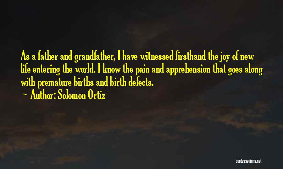 Solomon Ortiz Quotes: As A Father And Grandfather, I Have Witnessed Firsthand The Joy Of New Life Entering The World. I Know The