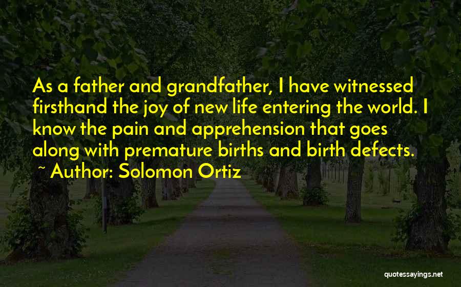 Solomon Ortiz Quotes: As A Father And Grandfather, I Have Witnessed Firsthand The Joy Of New Life Entering The World. I Know The