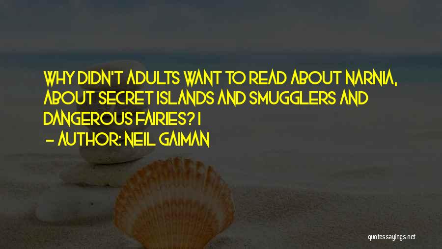 Neil Gaiman Quotes: Why Didn't Adults Want To Read About Narnia, About Secret Islands And Smugglers And Dangerous Fairies? I