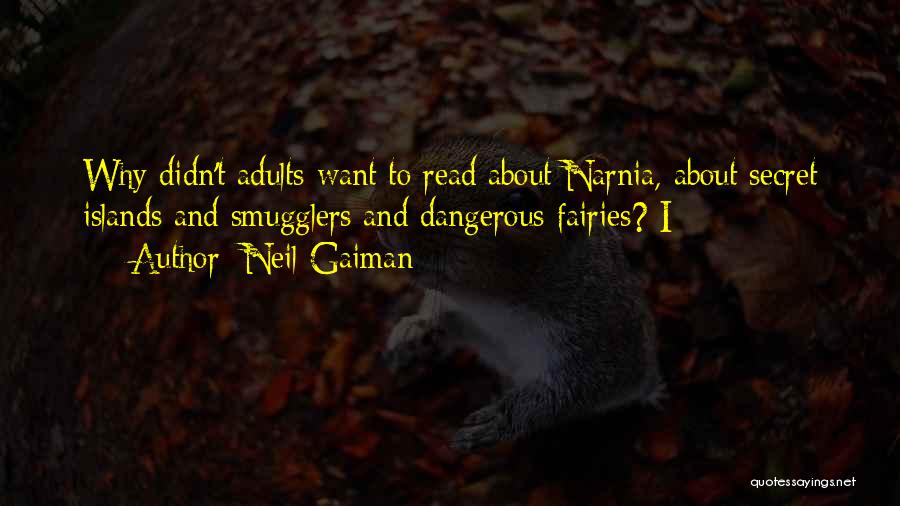 Neil Gaiman Quotes: Why Didn't Adults Want To Read About Narnia, About Secret Islands And Smugglers And Dangerous Fairies? I