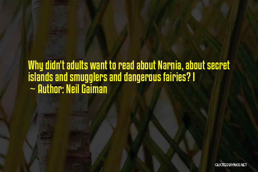 Neil Gaiman Quotes: Why Didn't Adults Want To Read About Narnia, About Secret Islands And Smugglers And Dangerous Fairies? I