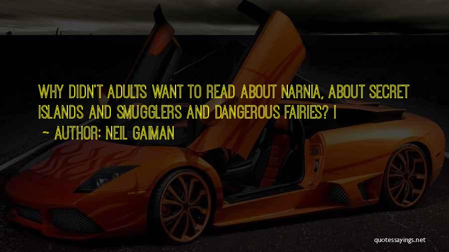 Neil Gaiman Quotes: Why Didn't Adults Want To Read About Narnia, About Secret Islands And Smugglers And Dangerous Fairies? I