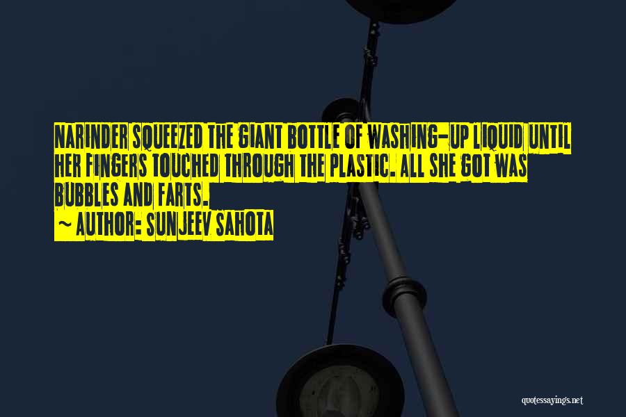 Sunjeev Sahota Quotes: Narinder Squeezed The Giant Bottle Of Washing-up Liquid Until Her Fingers Touched Through The Plastic. All She Got Was Bubbles