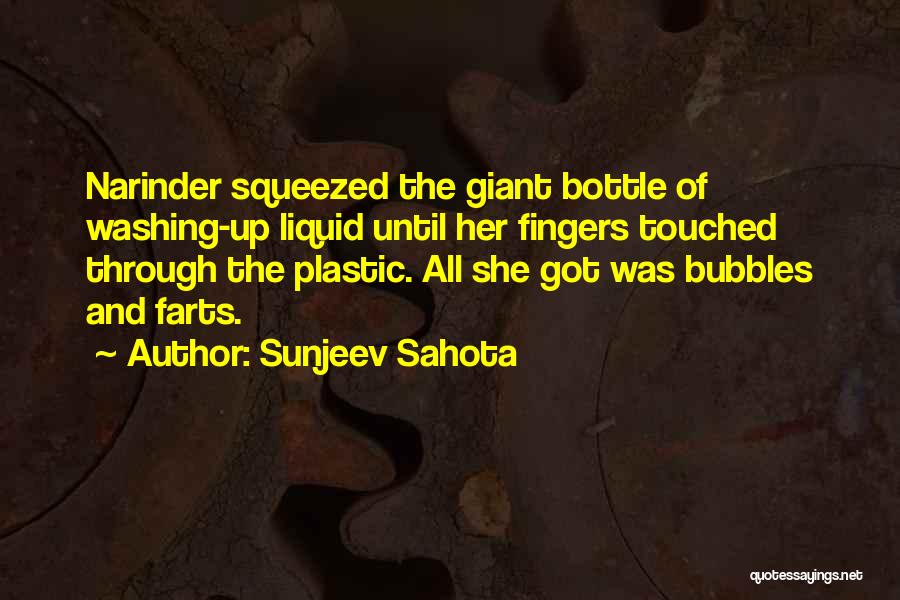 Sunjeev Sahota Quotes: Narinder Squeezed The Giant Bottle Of Washing-up Liquid Until Her Fingers Touched Through The Plastic. All She Got Was Bubbles