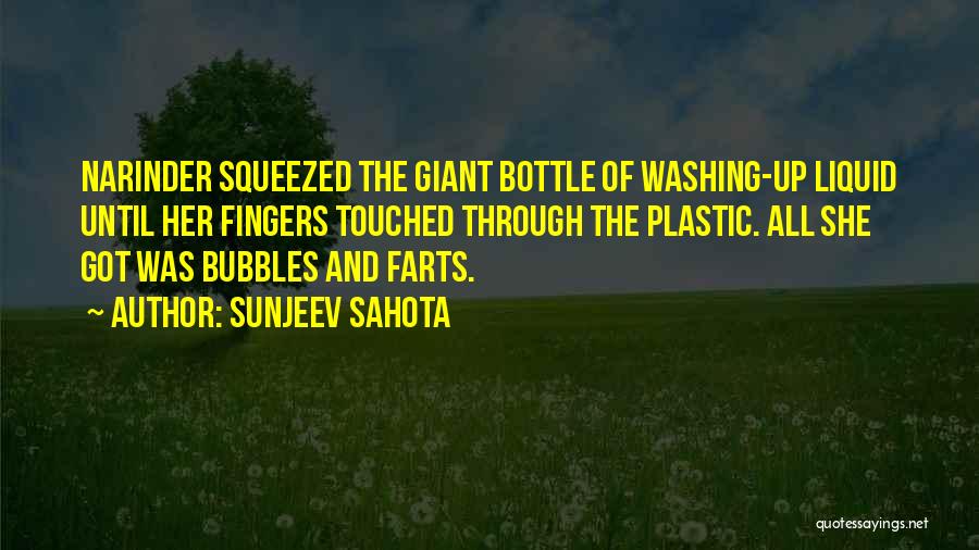 Sunjeev Sahota Quotes: Narinder Squeezed The Giant Bottle Of Washing-up Liquid Until Her Fingers Touched Through The Plastic. All She Got Was Bubbles