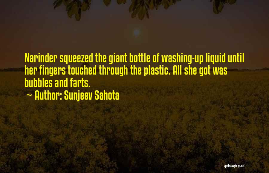 Sunjeev Sahota Quotes: Narinder Squeezed The Giant Bottle Of Washing-up Liquid Until Her Fingers Touched Through The Plastic. All She Got Was Bubbles