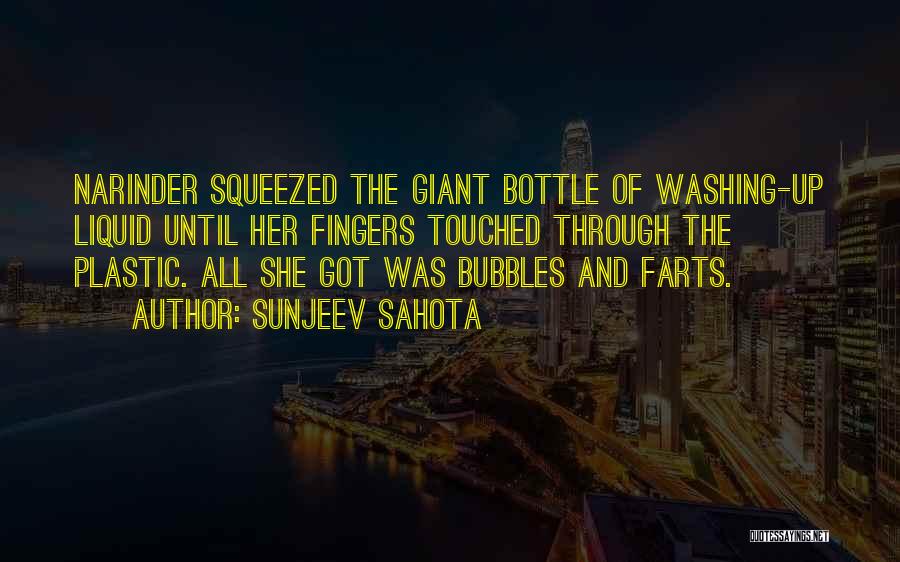Sunjeev Sahota Quotes: Narinder Squeezed The Giant Bottle Of Washing-up Liquid Until Her Fingers Touched Through The Plastic. All She Got Was Bubbles