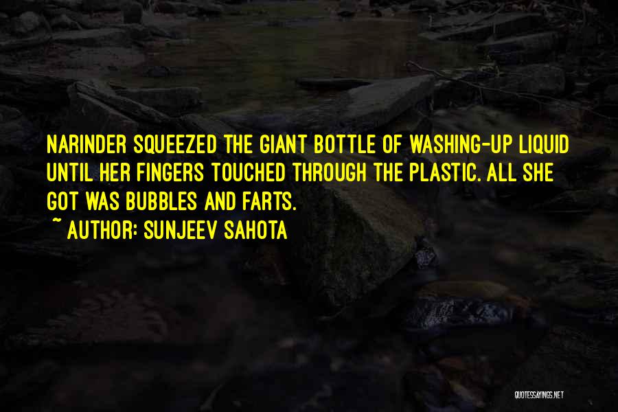 Sunjeev Sahota Quotes: Narinder Squeezed The Giant Bottle Of Washing-up Liquid Until Her Fingers Touched Through The Plastic. All She Got Was Bubbles