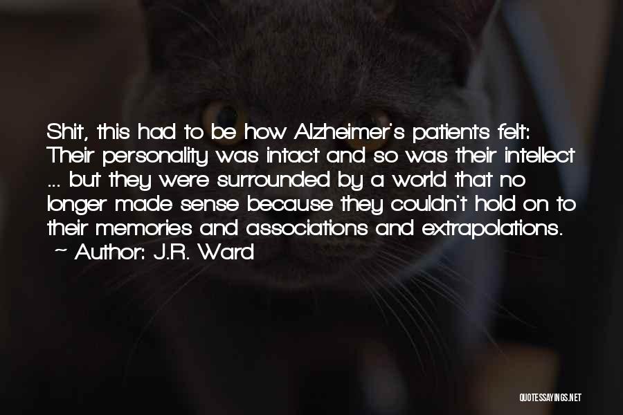 J.R. Ward Quotes: Shit, This Had To Be How Alzheimer's Patients Felt: Their Personality Was Intact And So Was Their Intellect ... But