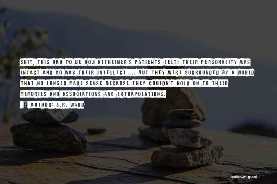 J.R. Ward Quotes: Shit, This Had To Be How Alzheimer's Patients Felt: Their Personality Was Intact And So Was Their Intellect ... But