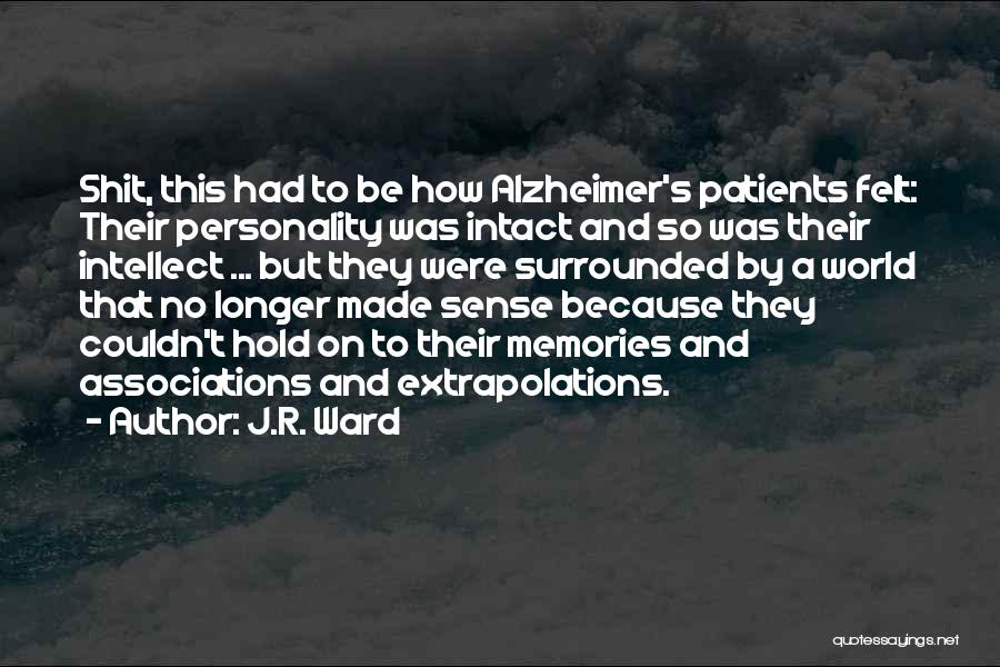 J.R. Ward Quotes: Shit, This Had To Be How Alzheimer's Patients Felt: Their Personality Was Intact And So Was Their Intellect ... But