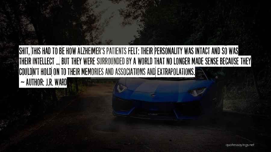 J.R. Ward Quotes: Shit, This Had To Be How Alzheimer's Patients Felt: Their Personality Was Intact And So Was Their Intellect ... But