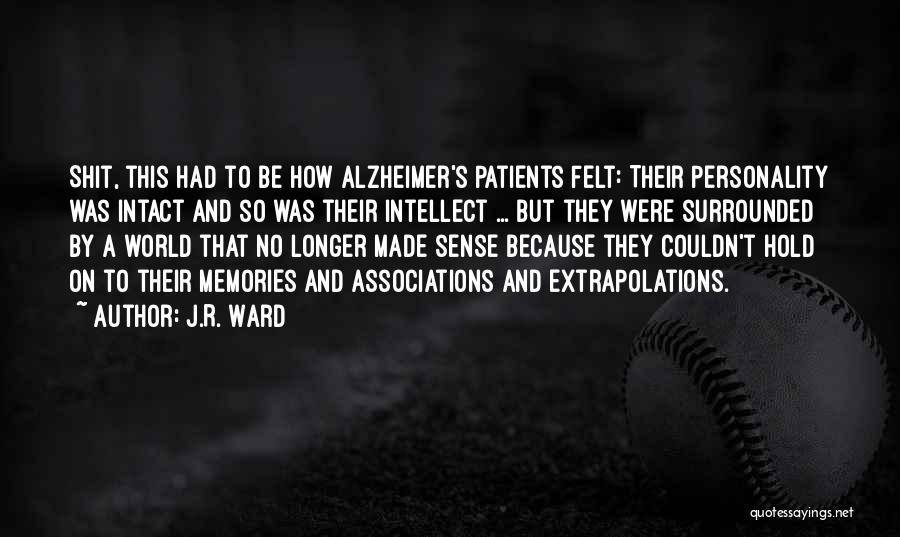 J.R. Ward Quotes: Shit, This Had To Be How Alzheimer's Patients Felt: Their Personality Was Intact And So Was Their Intellect ... But