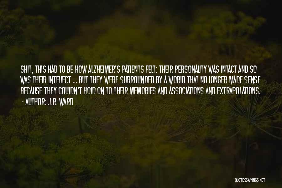 J.R. Ward Quotes: Shit, This Had To Be How Alzheimer's Patients Felt: Their Personality Was Intact And So Was Their Intellect ... But