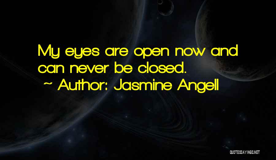 Jasmine Angell Quotes: My Eyes Are Open Now And Can Never Be Closed.