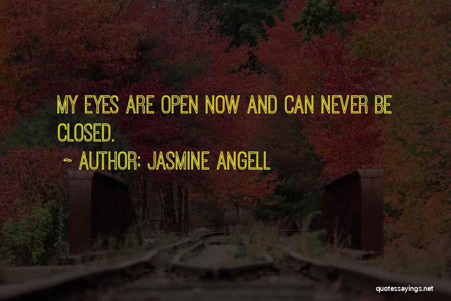 Jasmine Angell Quotes: My Eyes Are Open Now And Can Never Be Closed.