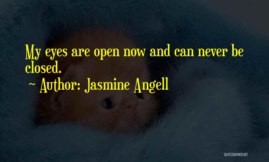 Jasmine Angell Quotes: My Eyes Are Open Now And Can Never Be Closed.