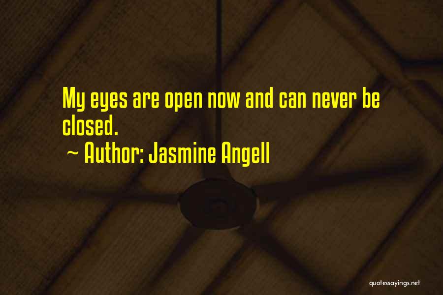 Jasmine Angell Quotes: My Eyes Are Open Now And Can Never Be Closed.