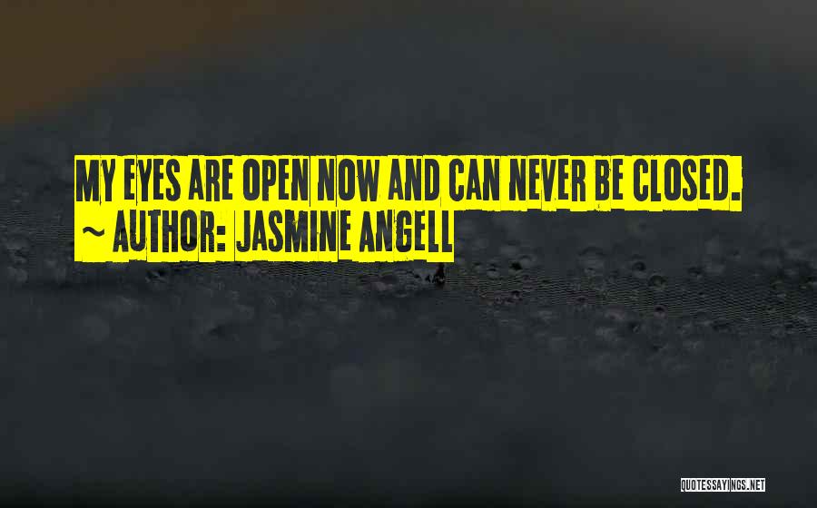 Jasmine Angell Quotes: My Eyes Are Open Now And Can Never Be Closed.