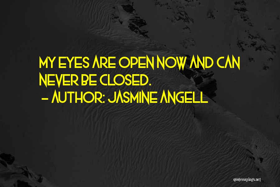 Jasmine Angell Quotes: My Eyes Are Open Now And Can Never Be Closed.