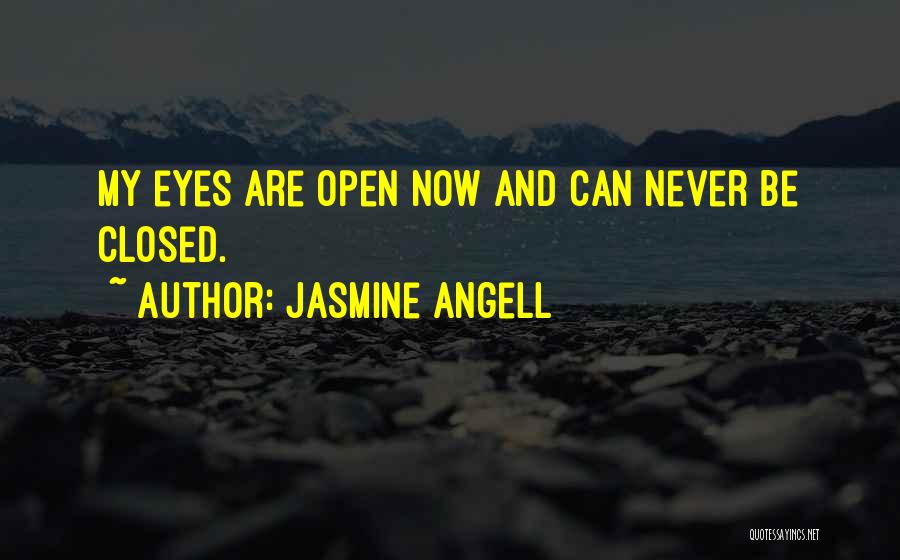 Jasmine Angell Quotes: My Eyes Are Open Now And Can Never Be Closed.