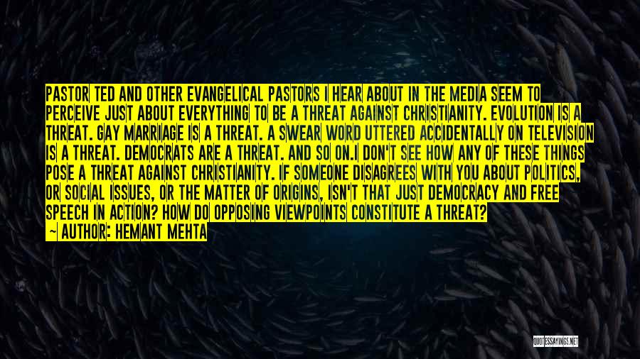 Hemant Mehta Quotes: Pastor Ted And Other Evangelical Pastors I Hear About In The Media Seem To Perceive Just About Everything To Be