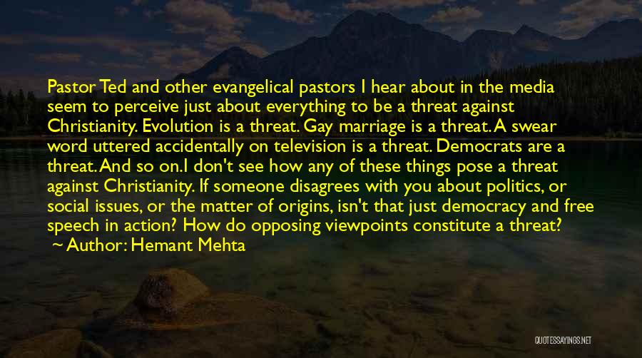 Hemant Mehta Quotes: Pastor Ted And Other Evangelical Pastors I Hear About In The Media Seem To Perceive Just About Everything To Be