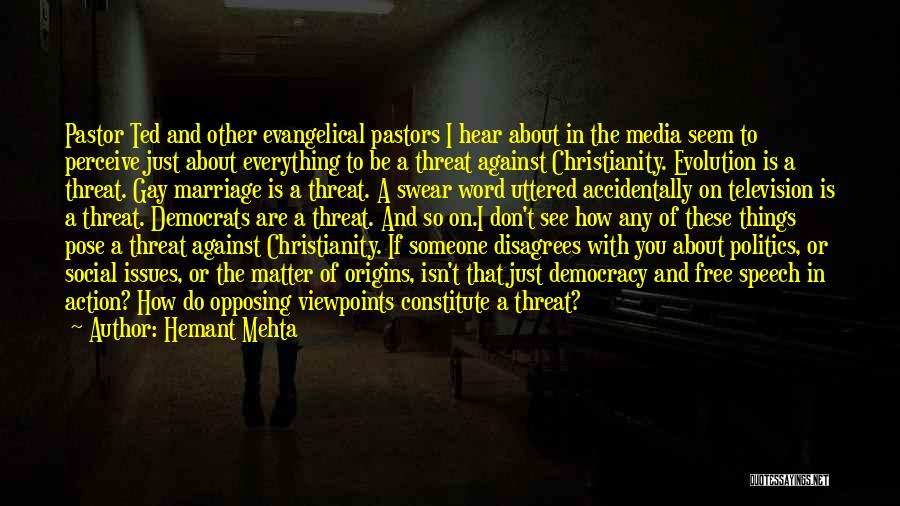 Hemant Mehta Quotes: Pastor Ted And Other Evangelical Pastors I Hear About In The Media Seem To Perceive Just About Everything To Be