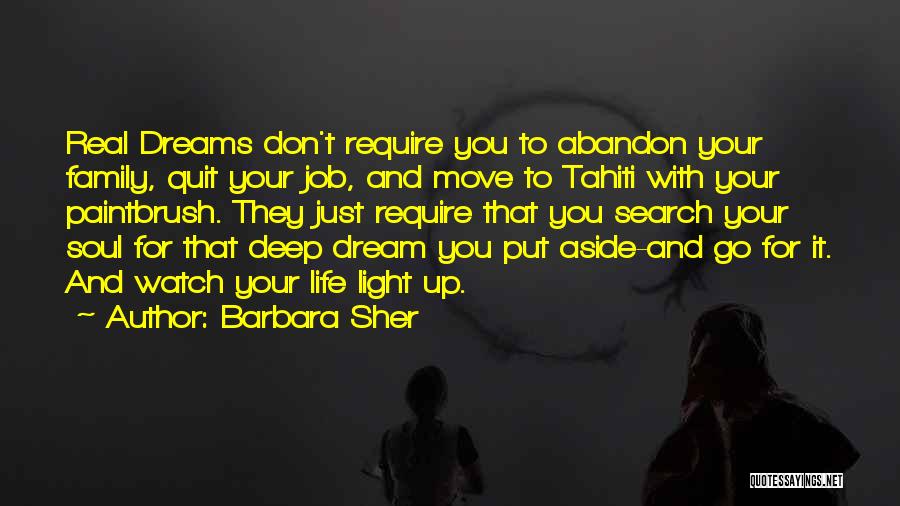 Barbara Sher Quotes: Real Dreams Don't Require You To Abandon Your Family, Quit Your Job, And Move To Tahiti With Your Paintbrush. They