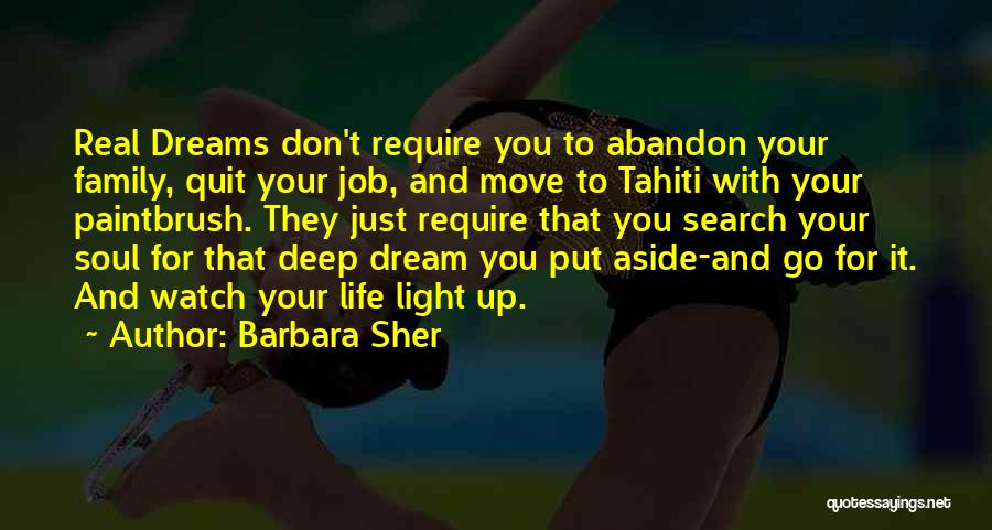 Barbara Sher Quotes: Real Dreams Don't Require You To Abandon Your Family, Quit Your Job, And Move To Tahiti With Your Paintbrush. They