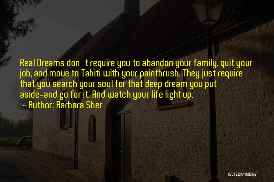 Barbara Sher Quotes: Real Dreams Don't Require You To Abandon Your Family, Quit Your Job, And Move To Tahiti With Your Paintbrush. They