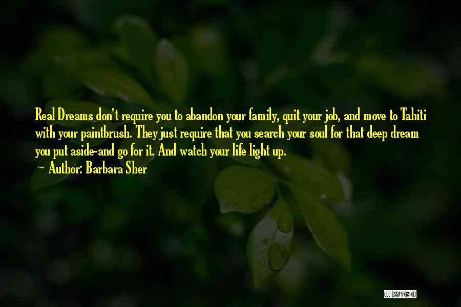 Barbara Sher Quotes: Real Dreams Don't Require You To Abandon Your Family, Quit Your Job, And Move To Tahiti With Your Paintbrush. They