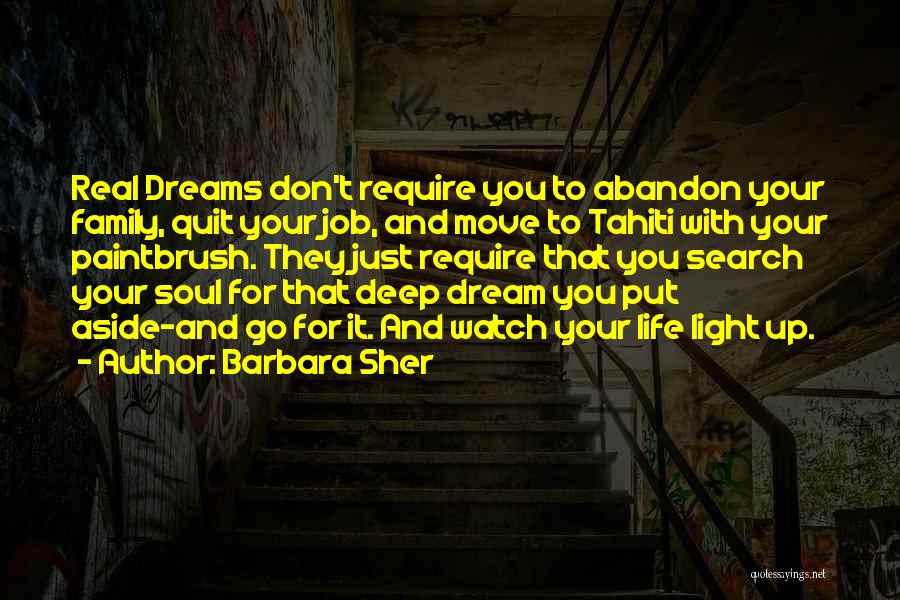 Barbara Sher Quotes: Real Dreams Don't Require You To Abandon Your Family, Quit Your Job, And Move To Tahiti With Your Paintbrush. They