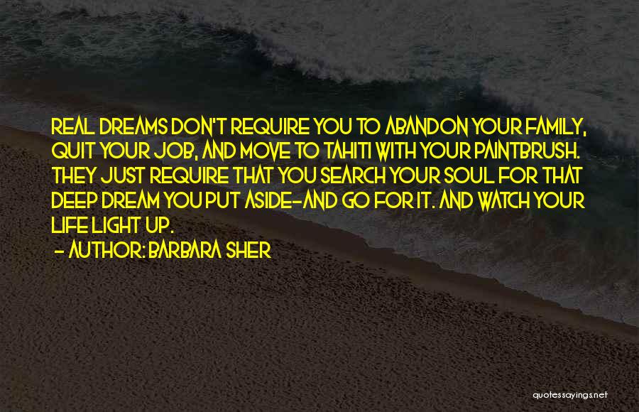 Barbara Sher Quotes: Real Dreams Don't Require You To Abandon Your Family, Quit Your Job, And Move To Tahiti With Your Paintbrush. They