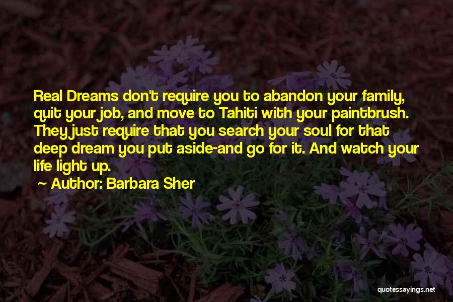 Barbara Sher Quotes: Real Dreams Don't Require You To Abandon Your Family, Quit Your Job, And Move To Tahiti With Your Paintbrush. They