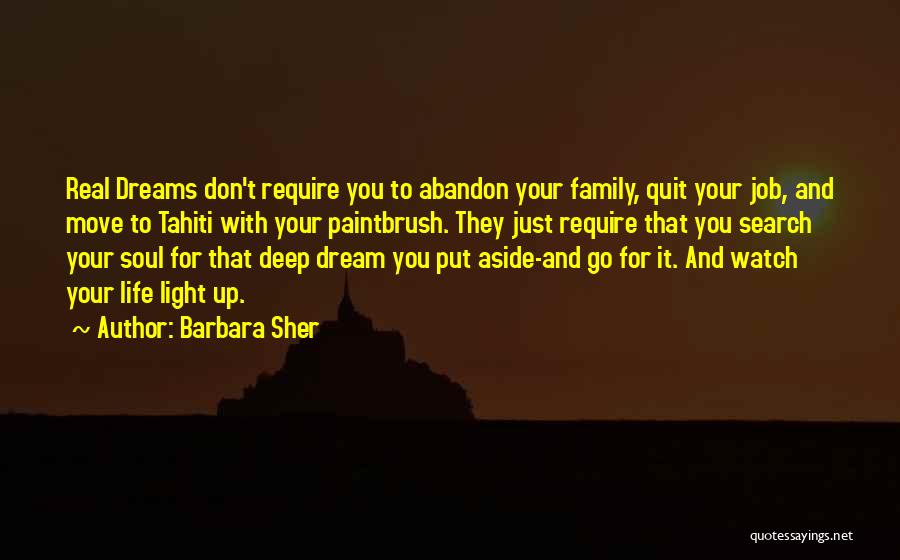 Barbara Sher Quotes: Real Dreams Don't Require You To Abandon Your Family, Quit Your Job, And Move To Tahiti With Your Paintbrush. They